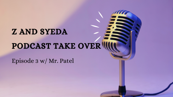 Z and Syeda Podcast Takeover Ep 3, Featuring Mr. Patel