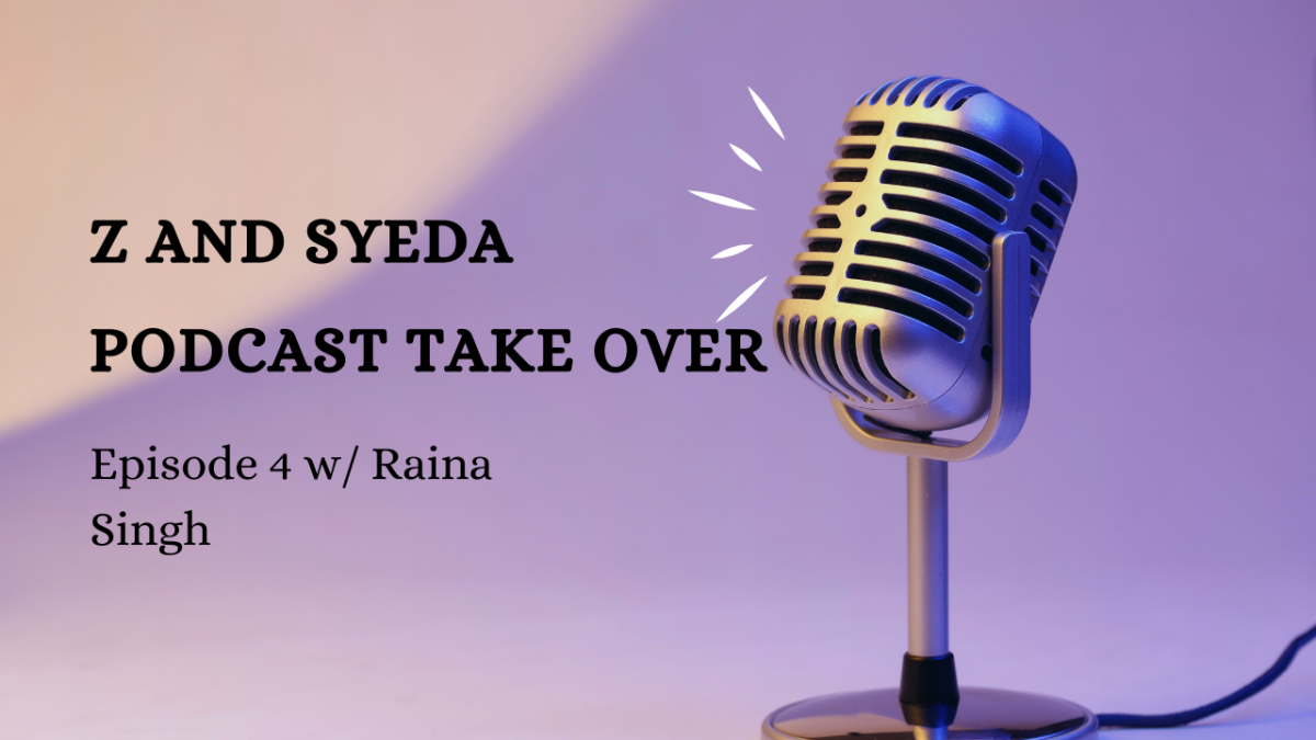 Z and Syeda Podcast Take Over Featuring Raina Singh